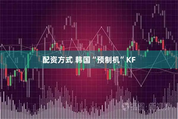 配资方式 韩国“预制机”KF