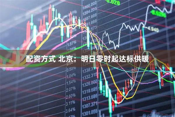 配资方式 北京：明日零时起达标供暖