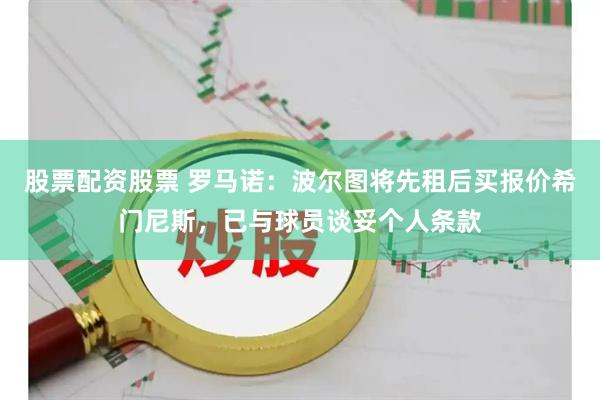 股票配资股票 罗马诺：波尔图将先租后买报价希门尼斯，已与球员谈妥个人条款
